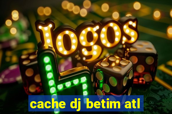 cache dj betim atl